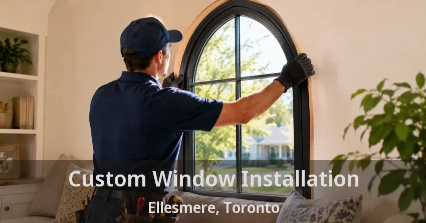 Custom Window Installation Ellesmere, Toronto - ON