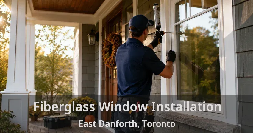 Fiberglass Window Installation East Danforth, Toronto - ON