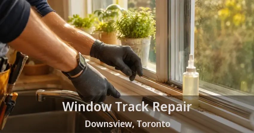 Window Track Repair Downsview, Toronto - ON
