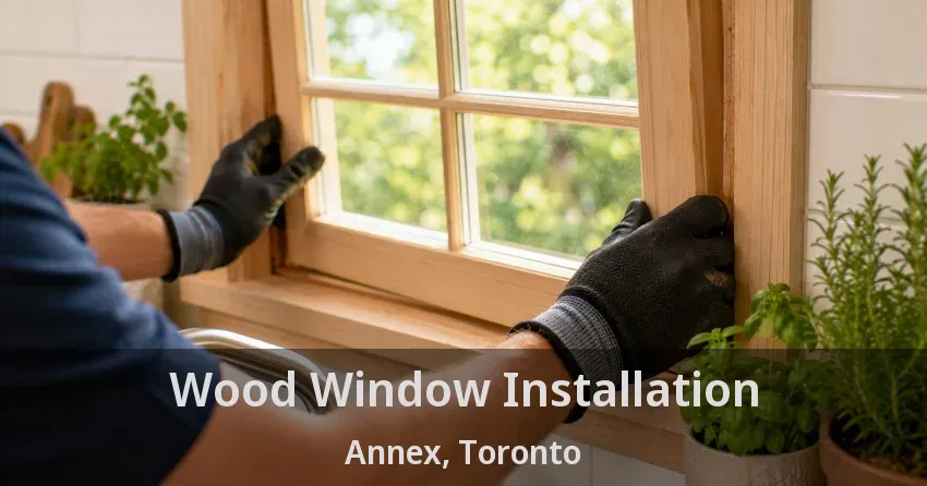 Wood Window Installation Annex, Toronto - ON